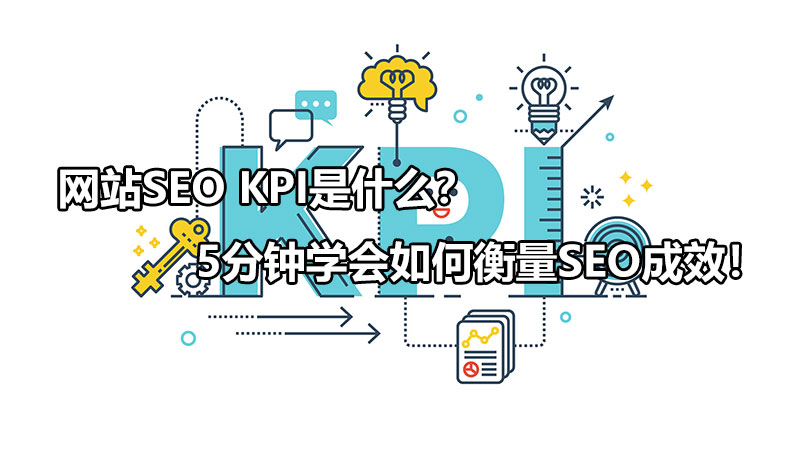 网站SEO KPI是什么？5分钟学会如何衡量SEO成效！
